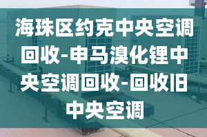 海珠区约克中央空调回收-申马溴化锂中央空调回收-回收旧中央空调