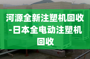 河源全新注塑机回收-日本全电动注塑机回收