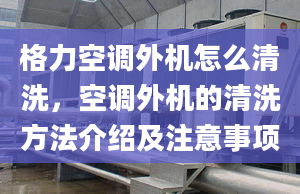 格力空调外机怎么清洗，空调外机的清洗方法介绍及注意事项