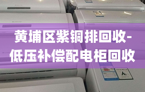 黄埔区紫铜排回收-低压补偿配电柜回收