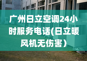 广州日立空调24小时服务电话(日立暖风机无伤害）