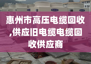 惠州市高压电缆回收,供应旧电缆电缆回收供应商