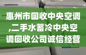 惠州市回收中央空调,二手水蓄冷中央空调回收公司诚信经营