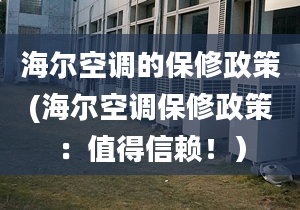 海尔空调的保修政策(海尔空调保修政策：值得信赖！）