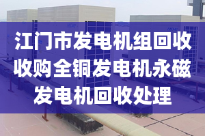 江门市发电机组回收收购全铜发电机永磁发电机回收处理