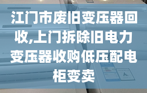 江门市废旧变压器回收,上门拆除旧电力变压器收购低压配电柜变卖