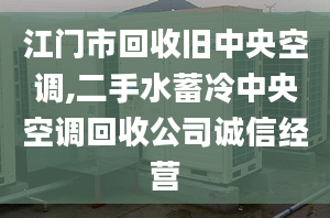 江门市回收旧中央空调,二手水蓄冷中央空调回收公司诚信经营