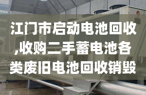 江门市启动电池回收,收购二手蓄电池各类废旧电池回收销毁