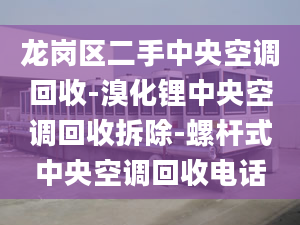 龙岗区二手中央空调回收-溴化锂中央空调回收拆除-螺杆式中央空调回收电话