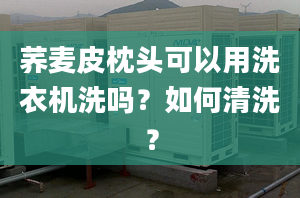 荞麦皮枕头可以用洗衣机洗吗？如何清洗？