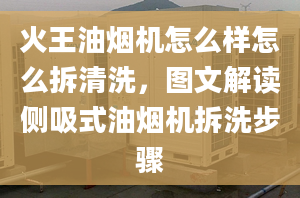 火王油烟机怎么样怎么拆清洗，图文解读侧吸式油烟机拆洗步骤