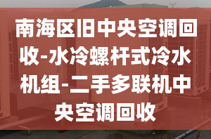 南海区旧中央空调回收-水冷螺杆式冷水机组-二手多联机中央空调回收