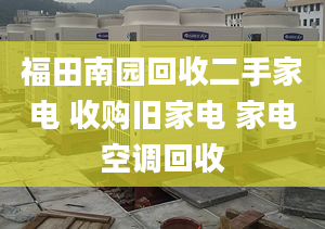 福田南园回收二手家电 收购旧家电 家电空调回收