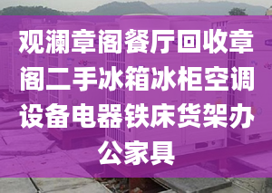 观澜章阁餐厅回收章阁二手冰箱冰柜空调设备电器铁床货架办公家具