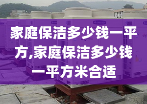 家庭保洁多少钱一平方,家庭保洁多少钱一平方米合适