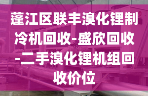 蓬江区联丰溴化锂制冷机回收-盛欣回收-二手溴化锂机组回收价位