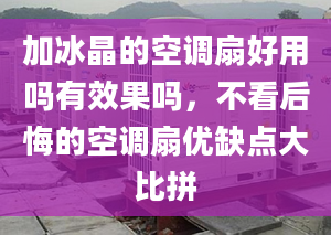 加冰晶的空调扇好用吗有效果吗，不看后悔的空调扇优缺点大比拼