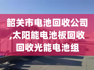 韶关市电池回收公司,太阳能电池板回收回收光能电池组
