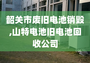 韶关市废旧电池销毁,山特电池旧电池回收公司