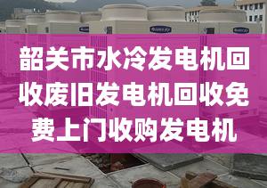 韶关市水冷发电机回收废旧发电机回收免费上门收购发电机