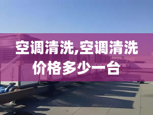 空调清洗,空调清洗价格多少一台