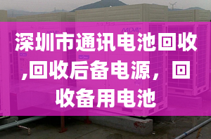 深圳市通讯电池回收,回收后备电源，回收备用电池