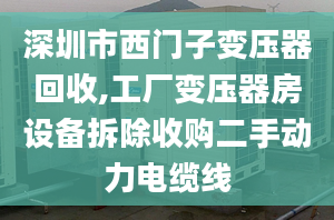 深圳市西门子变压器回收,工厂变压器房设备拆除收购二手动力电缆线