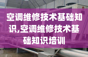 空调维修技术基础知识,空调维修技术基础知识培训