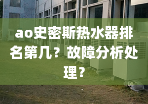 ao史密斯热水器排名第几？故障分析处理？