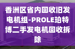 香洲区省内回收旧发电机组-PROLE珀特博二手发电机回收拆除