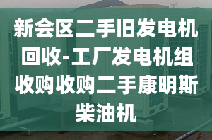 新会区二手旧发电机回收-工厂发电机组收购收购二手康明斯柴油机