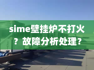 sime壁挂炉不打火？故障分析处理？