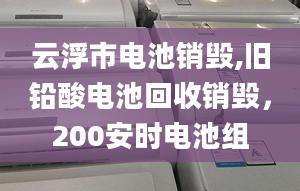 云浮市电池销毁,旧铅酸电池回收销毁，200安时电池组