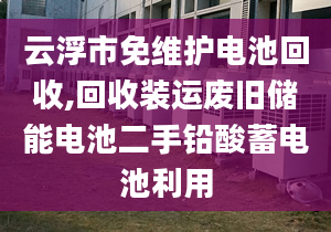 云浮市免维护电池回收,回收装运废旧储能电池二手铅酸蓄电池利用