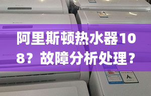 阿里斯顿热水器108？故障分析处理？