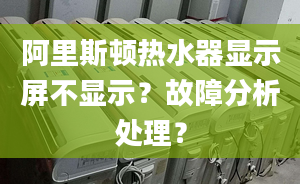 阿里斯顿热水器显示屏不显示？故障分析处理？