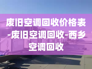 废旧空调回收价格表-废旧空调回收-西乡空调回收