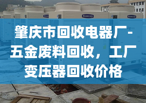 肇庆市回收电器厂-五金废料回收，工厂变压器回收价格