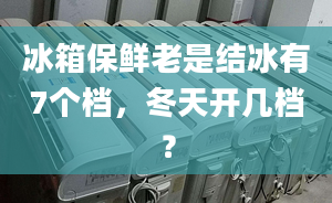 冰箱保鲜老是结冰有7个档，冬天开几档？