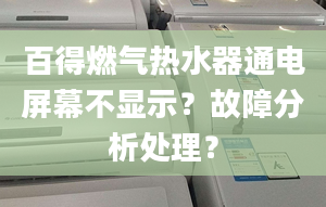 百得燃气热水器通电屏幕不显示？故障分析处理？