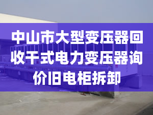 中山市大型变压器回收干式电力变压器询价旧电柜拆卸