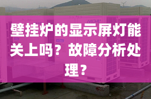 壁挂炉的显示屏灯能关上吗？故障分析处理？