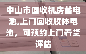 中山市回收机房蓄电池,上门回收胶体电池，可预约上门看货评估