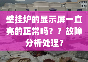 壁挂炉的显示屏一直亮的正常吗？？故障分析处理？