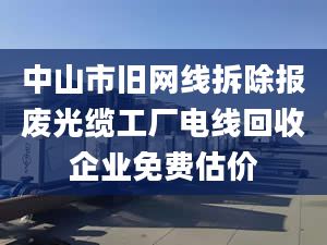 中山市旧网线拆除报废光缆工厂电线回收企业免费估价