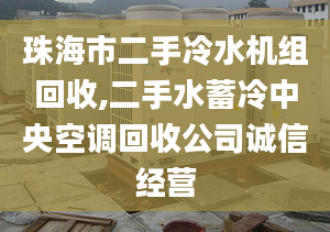 珠海市二手冷水机组回收,二手水蓄冷中央空调回收公司诚信经营