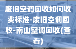 废旧空调回收如何收费标准-废旧空调回收-南山空调回收(查看)