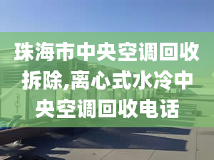 珠海市中央空调回收拆除,离心式水冷中央空调回收电话