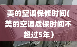 美的空调保修时间(美的空调质保时间不超过5年）