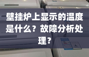 壁挂炉上显示的温度是什么？故障分析处理？